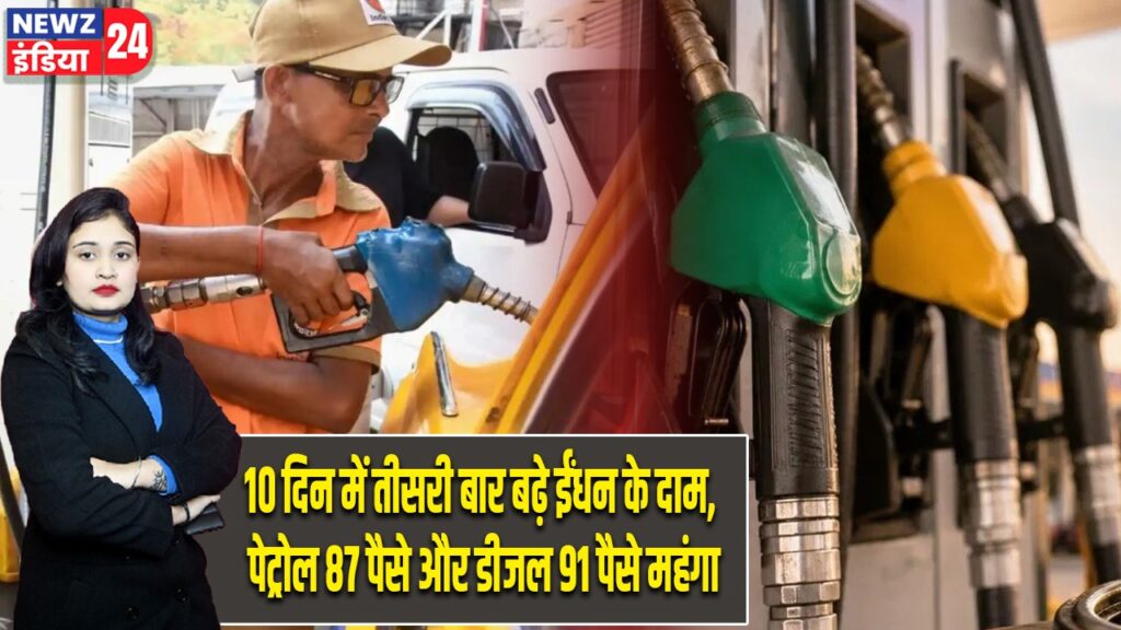 10 दिन में तीसरी बार बढ़े ईंधन के दाम, पेट्रोल 87 पैसे और डीजल 91 पैसे महंगा