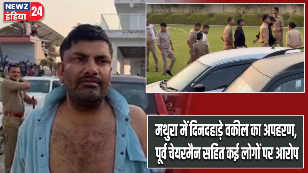 मथुरा में दिनदहाड़े वकील का अपहरण, पूर्व चेयरमैन सहित कई लोगों पर आरोप