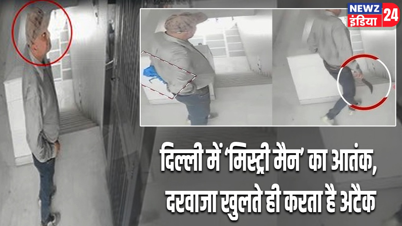 दिल्ली में ‘मिस्ट्री मैन’ का आतंक, दरवाजा खुलते ही करता है अटैक