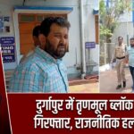 दुर्गापुर में तृणमूल ब्लॉक अध्यक्ष गिरफ्तार, राजनीतिक हलचल तेज