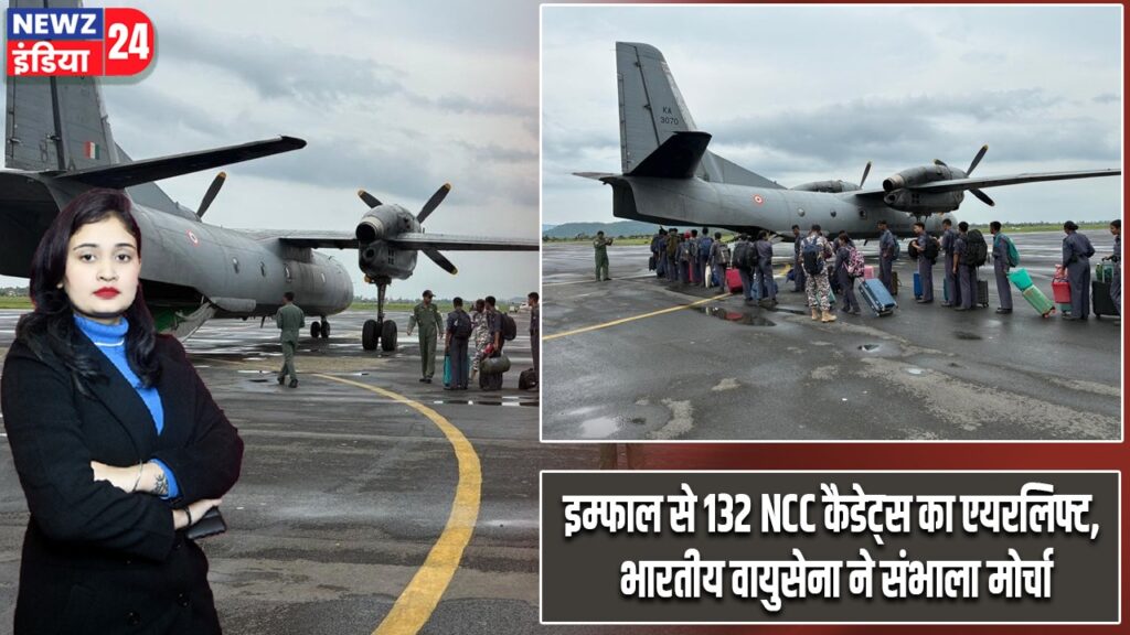 इम्फाल से 132 NCC कैडेट्स का एयरलिफ्ट, भारतीय वायुसेना ने संभाला मोर्चा
