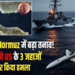 Strait of Hormuz में बढ़ा तनाव! Iran ने US के 3 जहाजों पर किया हमला