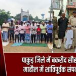 पाकुड़ जिले में बकरीद सौहार्दपूर्ण माहौल में शांतिपूर्वक संपन्न हुई