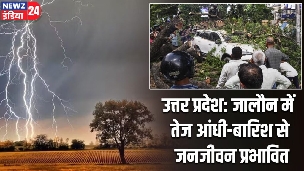 उत्तर प्रदेश: जालौन में तेज आंधी-बारिश से जनजीवन प्रभावित