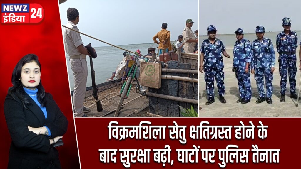 विक्रमशिला सेतु क्षतिग्रस्त होने के बाद सुरक्षा बढ़ी, घाटों पर पुलिस तैनात