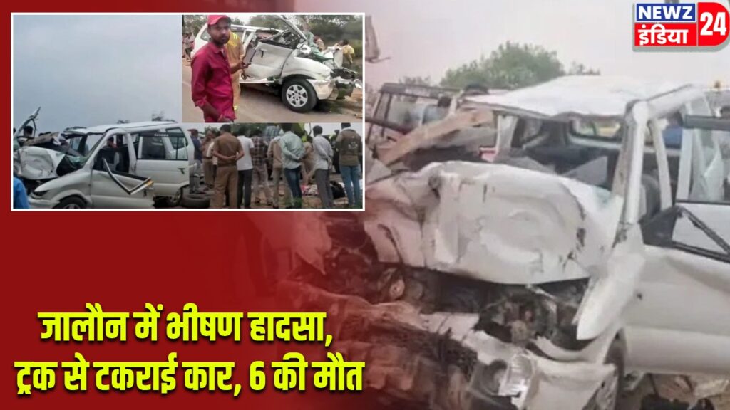 जालौन में भीषण हादसा, ट्रक से टकराई कार, 6 की मौत