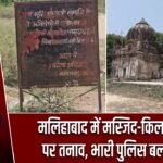 मलिहाबाद में मस्जिद-किला विवाद पर तनाव, भारी पुलिस बल तैनात