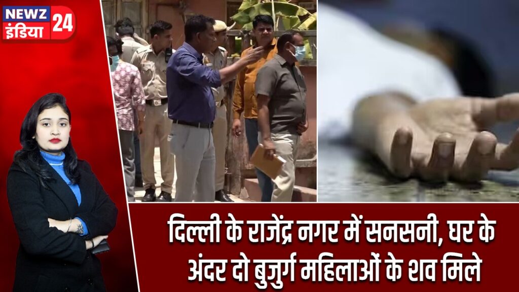 दिल्ली के राजेंद्र नगर में सनसनी, घर के अंदर दो बुजुर्ग महिलाओं के शव मिले
