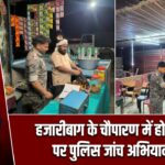 हजारीबाग के चौपारण में होटल-ढाबों पर पुलिस जांच अभियान तेज