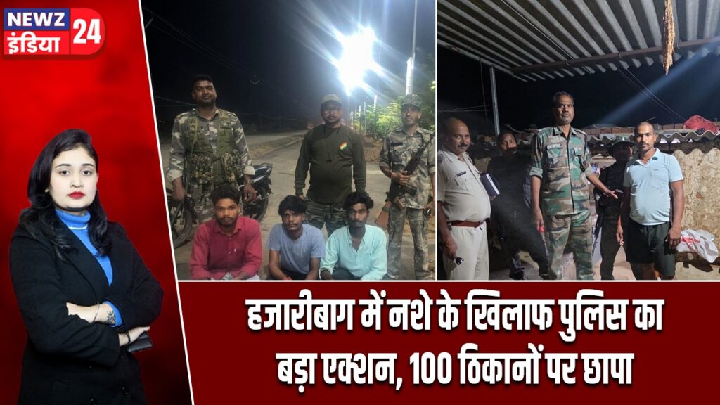 हजारीबाग में नशे के खिलाफ पुलिस का बड़ा एक्शन, 100 ठिकानों पर छापा