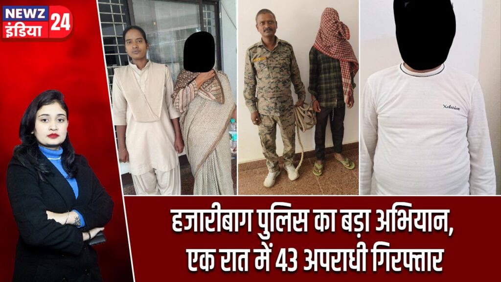 हजारीबाग पुलिस का बड़ा अभियान, एक रात में 43 अपराधी गिरफ्तार