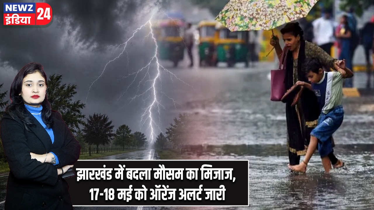झारखंड में बदला मौसम का मिजाज, 17-18 मई को ऑरेंज अलर्ट जारी