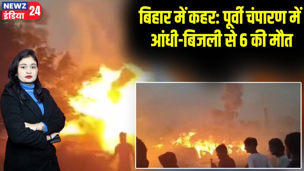 बिहार में कहर: पूर्वी चंपारण में आंधी-बिजली से 6 की मौत |