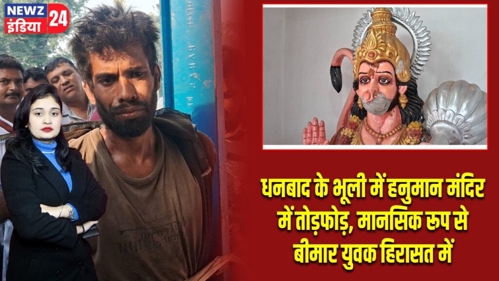 धनबाद के भूली में हनुमान मंदिर में तोड़फोड़, मानसिक रूप से बीमार युवक हिरासत में |