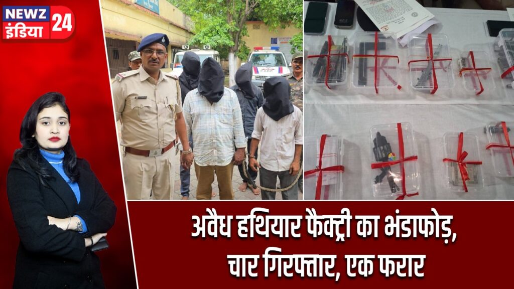 अवैध हथियार फैक्ट्री का भंडाफोड़, चार गिरफ्तार, एक फरार |