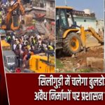 सिलीगुड़ी में चलेगा बुलडोजर, अवैध निर्माणों पर प्रशासन सख्त |