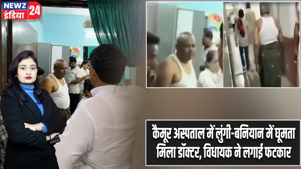 कैमूर अस्पताल में लुंगी-बनियान में घूमता मिला डॉक्टर, विधायक ने लगाई फटकार |
