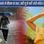 झारखंड में मौसम का कहर, कहीं लू तो कहीं आंधी-बारिश का अलर्ट |