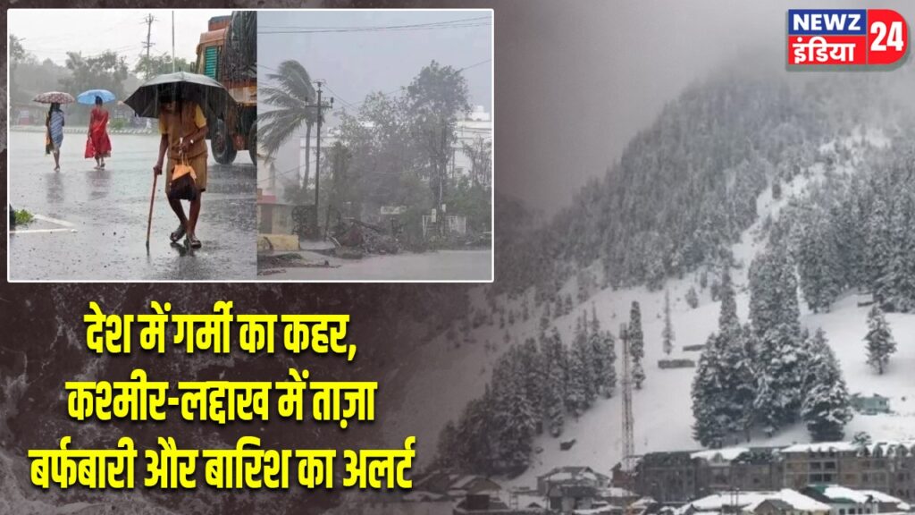 देश में गर्मी का कहर, कश्मीर-लद्दाख में ताज़ा बर्फबारी और बारिश का अलर्ट |