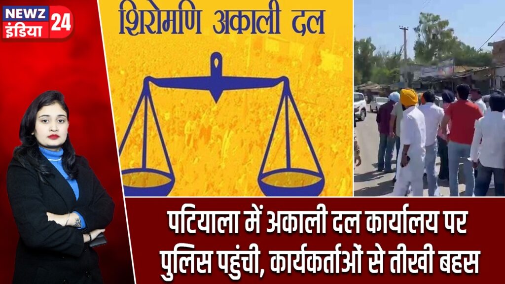 पटियाला में अकाली दल कार्यालय पर पुलिस पहुंची, कार्यकर्ताओं से तीखी बहस |