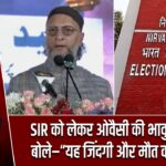 SIR को लेकर ओवैसी की भावुक अपील, बोले–“यह जिंदगी और मौत का मसला” |