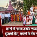 बरही में सांसद मनीष जायसवाल का तूफानी दौरा, जंगलों के बीच लगी चौपाल
