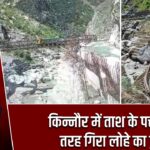 किन्नौर में ताश के पत्तों की तरह गिरा लोहे का पुल