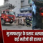 मुजफ्फरपुर के प्रसाद अस्पताल में आग, कई मरीजों की हालत गंभीर