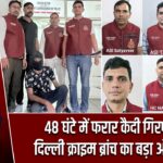 48 घंटे में फरार कैदी गिरफ्तार, दिल्ली क्राइम ब्रांच का बड़ा ऑपरेशन