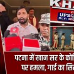 पटना में खान सर के कोचिंग सेंटर पर हमला, गार्ड का सिर फोड़ा