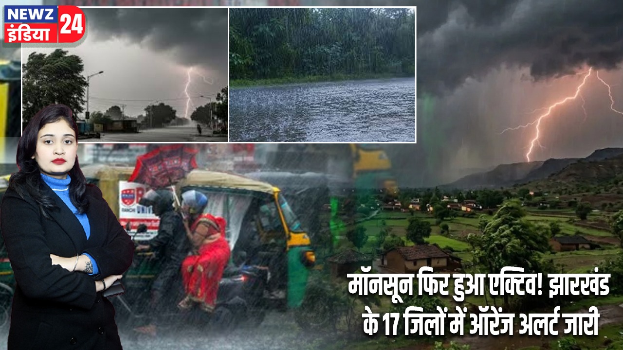 मॉनसून फिर हुआ एक्टिव! झारखंड के 17 जिलों में ऑरेंज अलर्ट जारी
