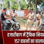 हजारीबाग में ट्रैफिक नियम तोड़ने पर 157 वाहनों का चालान कटा