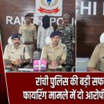रांची पुलिस की बड़ी सफलता, फायरिंग मामले में दो आरोपी गिरफ्तार