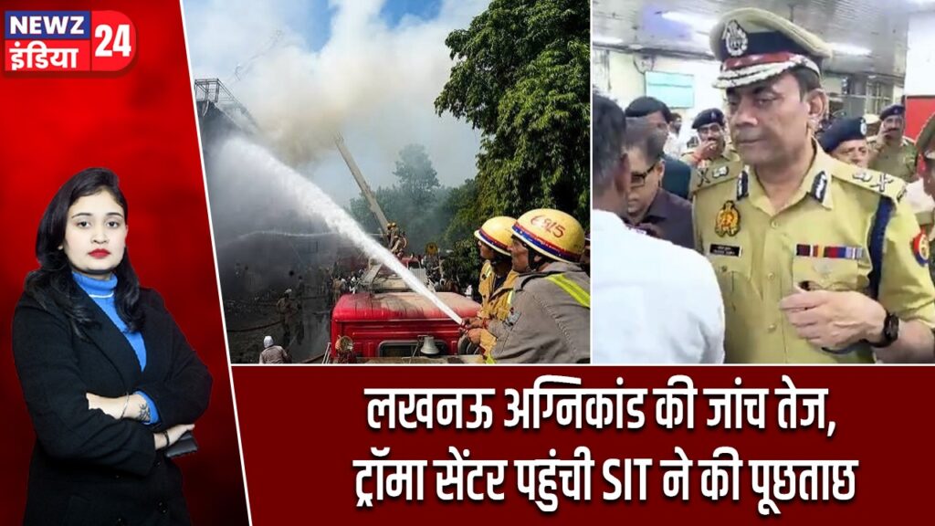 लखनऊ अग्निकांड की जांच तेज, ट्रॉमा सेंटर पहुंची SIT ने की पूछताछ