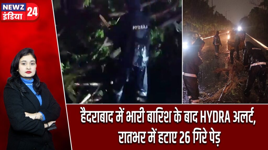 हैदराबाद में भारी बारिश के बाद HYDRA अलर्ट, रातभर में हटाए 26 गिरे पेड़