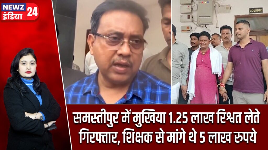 समस्तीपुर में मुखिया 1.25 लाख रिश्वत लेते गिरफ्तार, शिक्षक से मांगे थे 5 लाख रुपये