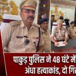 पाकुड़ पुलिस ने 48 घंटे में सुलझाया अंधा हत्याकांड, दो गिरफ्तार