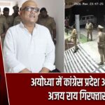 अयोध्या में कांग्रेस प्रदेश अध्यक्ष अजय राय गिरफ्तार