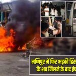 मणिपुर में फिर भड़की हिंसा, 6 नागा लोगों के शव मिलने के बाद इंफाल में बवाल