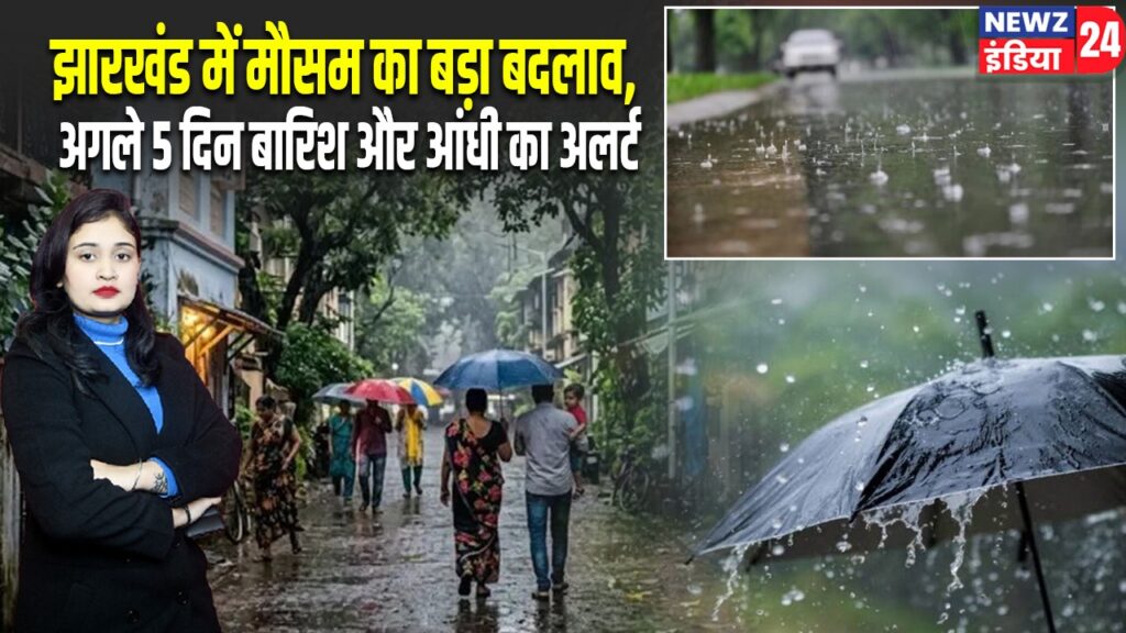 झारखंड में मौसम का बड़ा बदलाव, अगले 5 दिन बारिश और आंधी का अलर्ट
