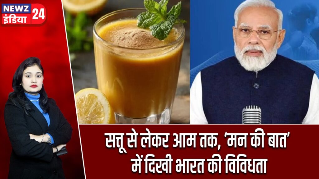 सत्तू से लेकर आम तक, ‘मन की बात’ में दिखी भारत की विविधता
