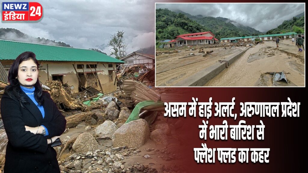 असम में हाई अलर्ट, अरुणाचल प्रदेश में भारी बारिश से फ्लैश फ्लड का कहर