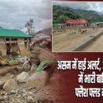 असम में हाई अलर्ट, अरुणाचल प्रदेश में भारी बारिश से फ्लैश फ्लड का कहर