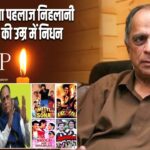 फिल्म निर्माता पहलाज निहलानी का 76 वर्ष की उम्र में निधन