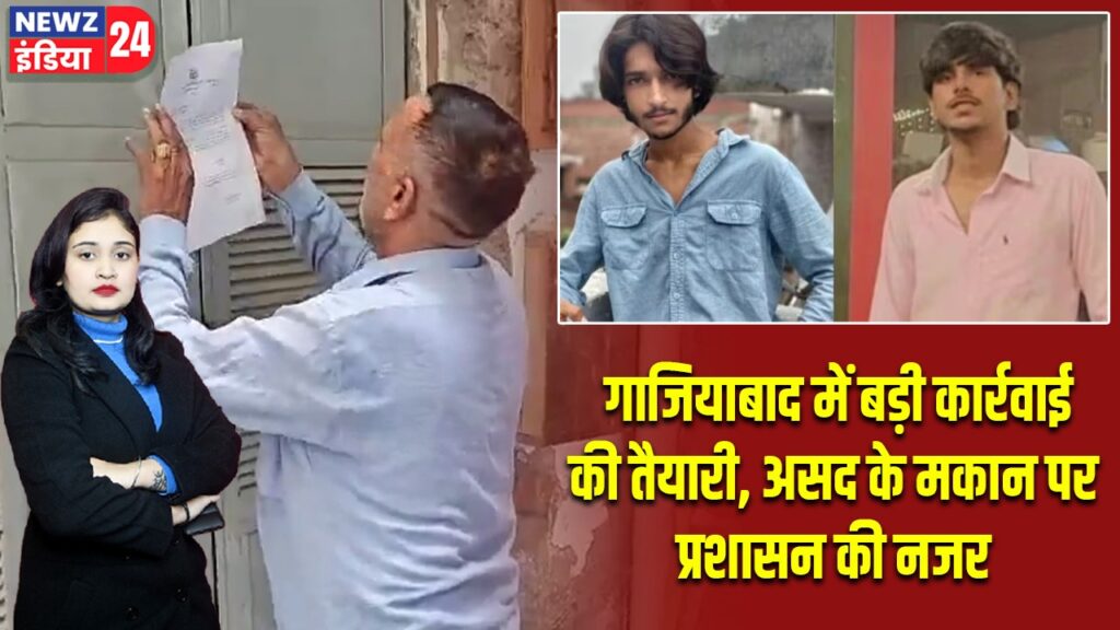 गाजियाबाद में बड़ी कार्रवाई की तैयारी, असद के मकान पर प्रशासन की नजर