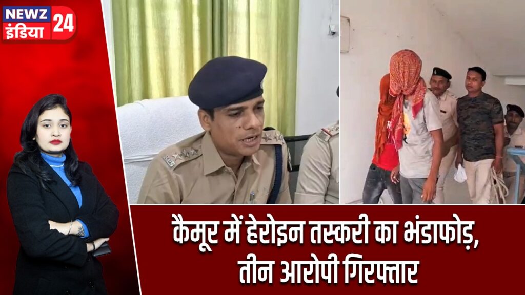 कैमूर में हेरोइन तस्करी का भंडाफोड़, तीन आरोपी गिरफ्तार