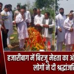 हजारीबाग में बिरजू मेहता का अंतिम संस्कार, लोगों ने दी श्रद्धांजलि