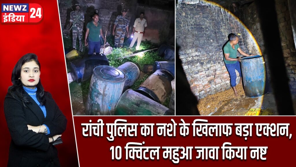 रांची पुलिस का नशे के खिलाफ बड़ा एक्शन, 10 क्विंटल महुआ जावा किया नष्ट |