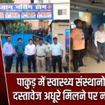 पाकुड़ में स्वास्थ्य संस्थानों की जांच, दस्तावेज अधूरे मिलने पर नोटिस जारी |