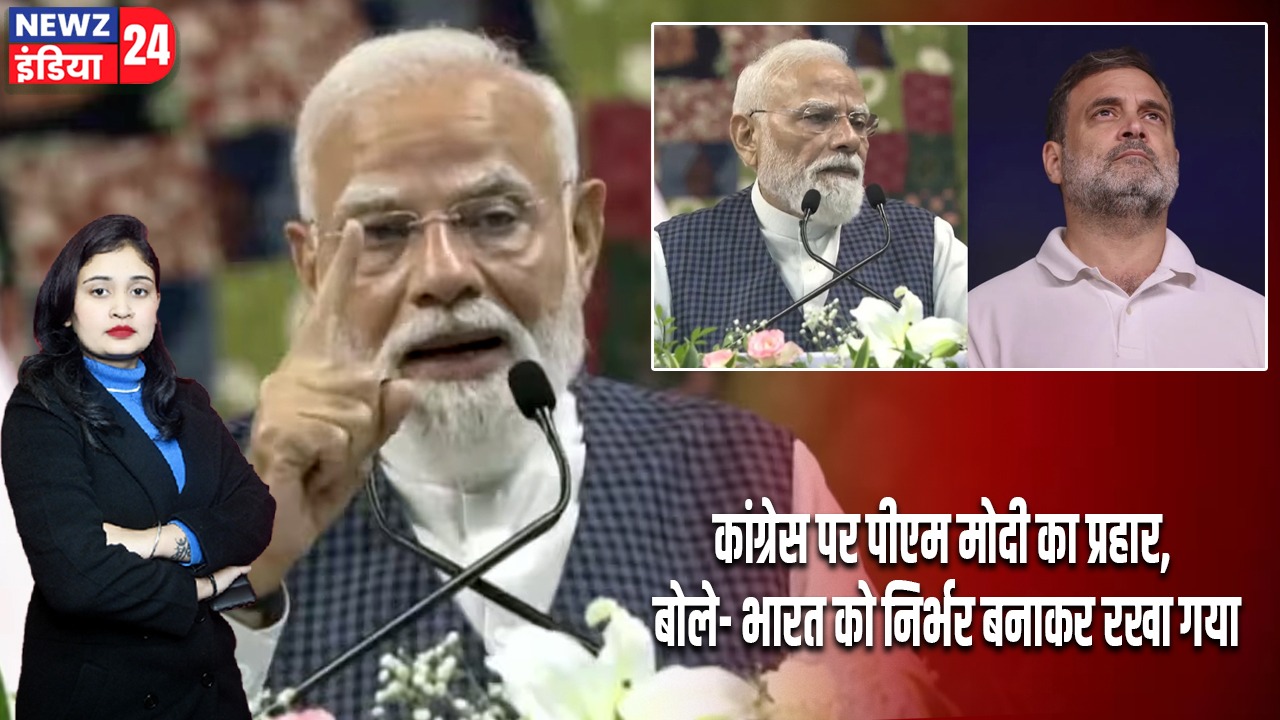 कांग्रेस पर पीएम मोदी का प्रहार, बोले- भारत को निर्भर बनाकर रखा गया |